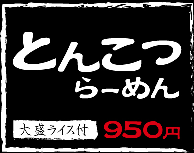 とんこつらーめん,大盛ライス付き,950円